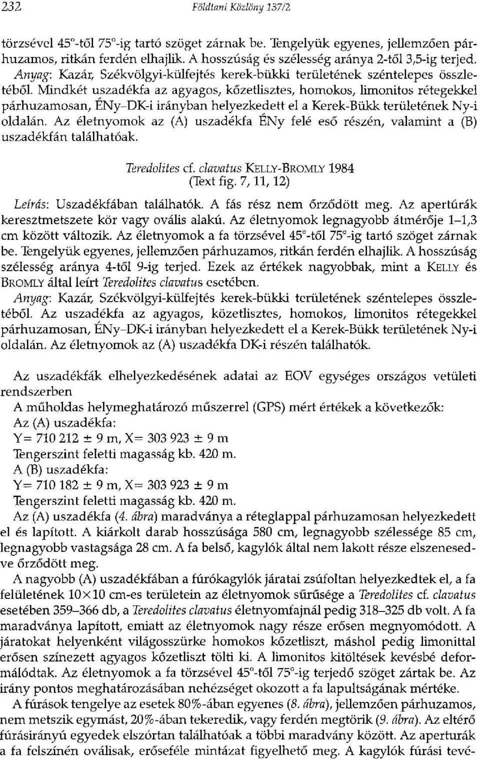 Mindkét uszadékfa az agyagos, kőzetlisztes, homokos, limonitos rétegekkel párhuzamosan, ENy-DK-i irányban helyezkedett el a Kerek-Bükk területének Ny-i oldalán.