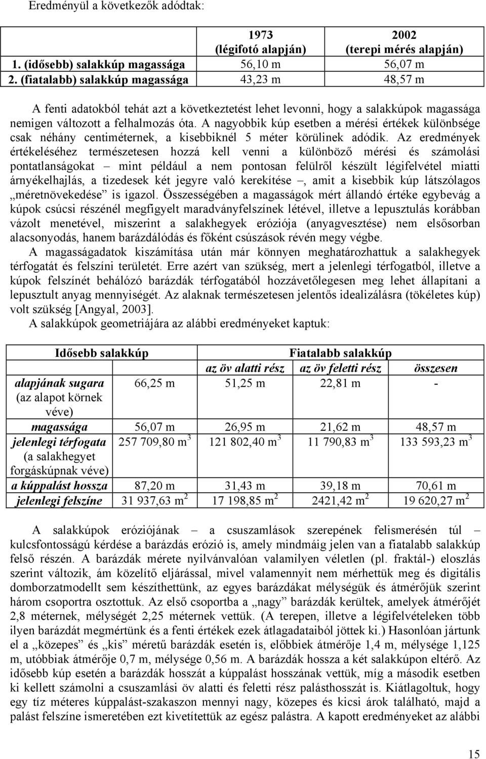 A nagyobbik kúp esetben a mérési értékek különbsége csak néhány centiméternek, a kisebbiknél 5 méter körülinek adódik.