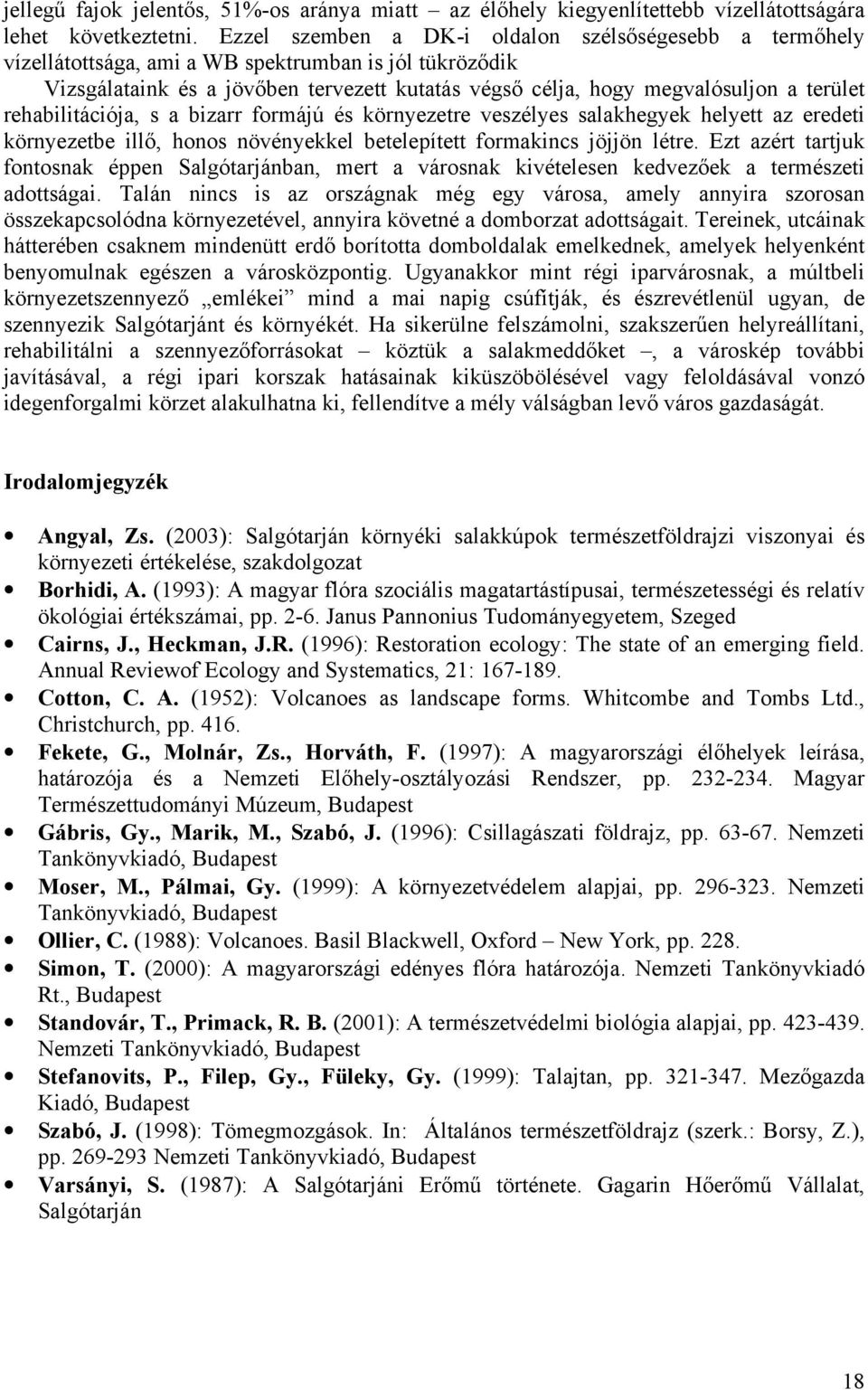 rehabilitációja, s a bizarr formájú és környezetre veszélyes salakhegyek helyett az eredeti környezetbe illő, honos növényekkel betelepített formakincs jöjjön létre.