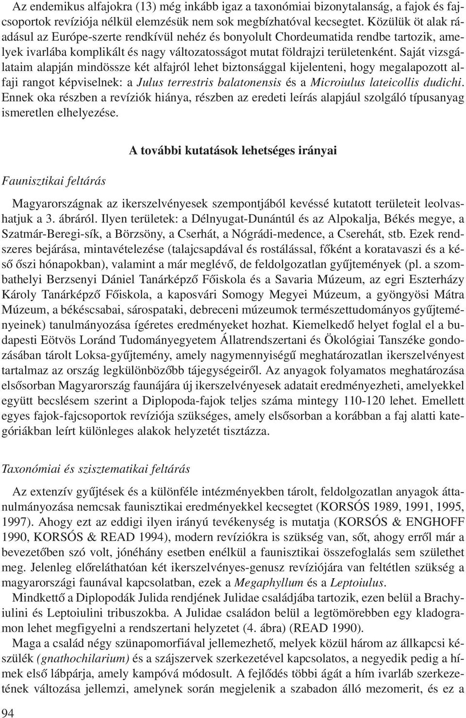 Saját vizsgálataim alapján mindössze két alfajról lehet biztonsággal kijelenteni, hogy megalapozott alfaji rangot képviselnek: a Julus terrestris balatonensis és a Microiulus lateicollis dudichi.