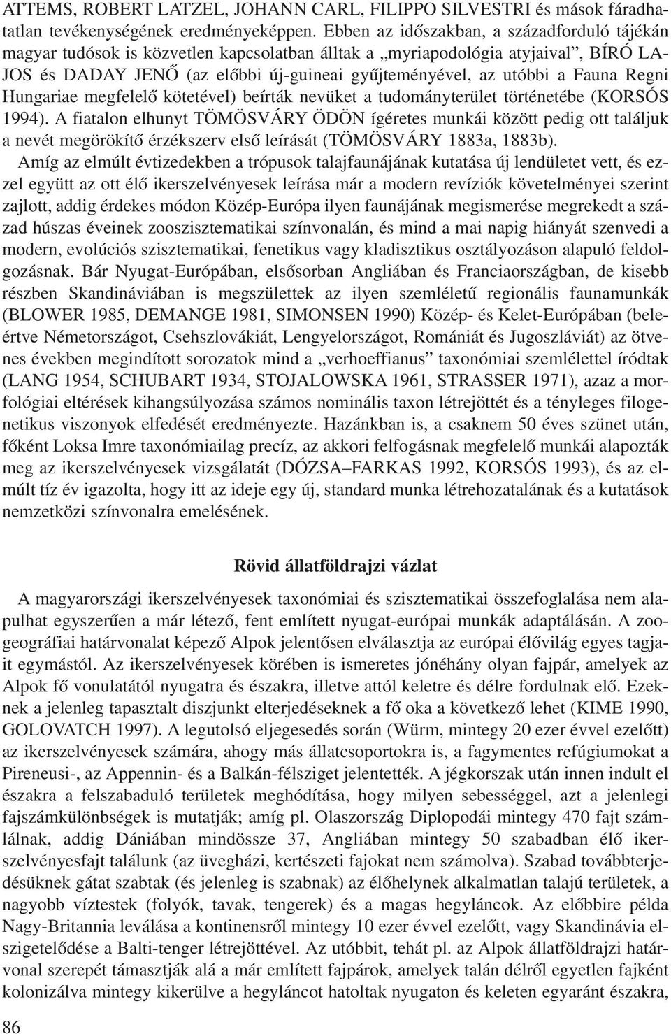 Fauna Regni Hungariae megfelelô kötetével) beírták nevüket a tudományterület történetébe (KORSÓS 1994).