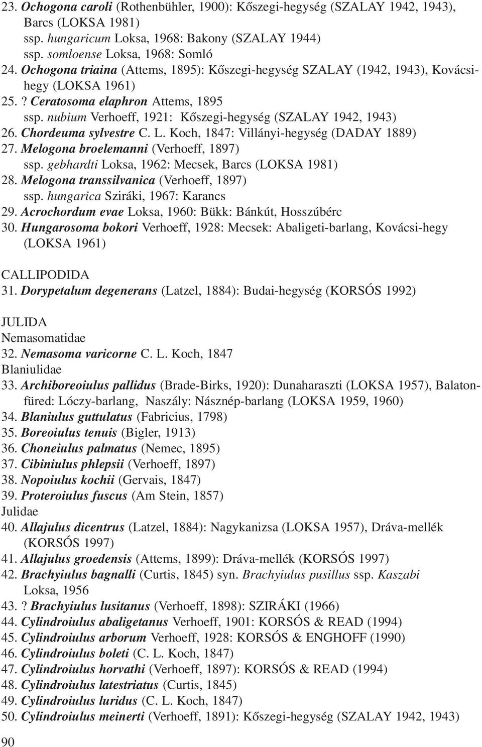 Chordeuma sylvestre C. L. Koch, 1847: Villányi-hegység (DADAY 1889) 27. Melogona broelemanni (Verhoeff, 1897) ssp. gebhardti Loksa, 1962: Mecsek, Barcs (LOKSA 1981) 28.