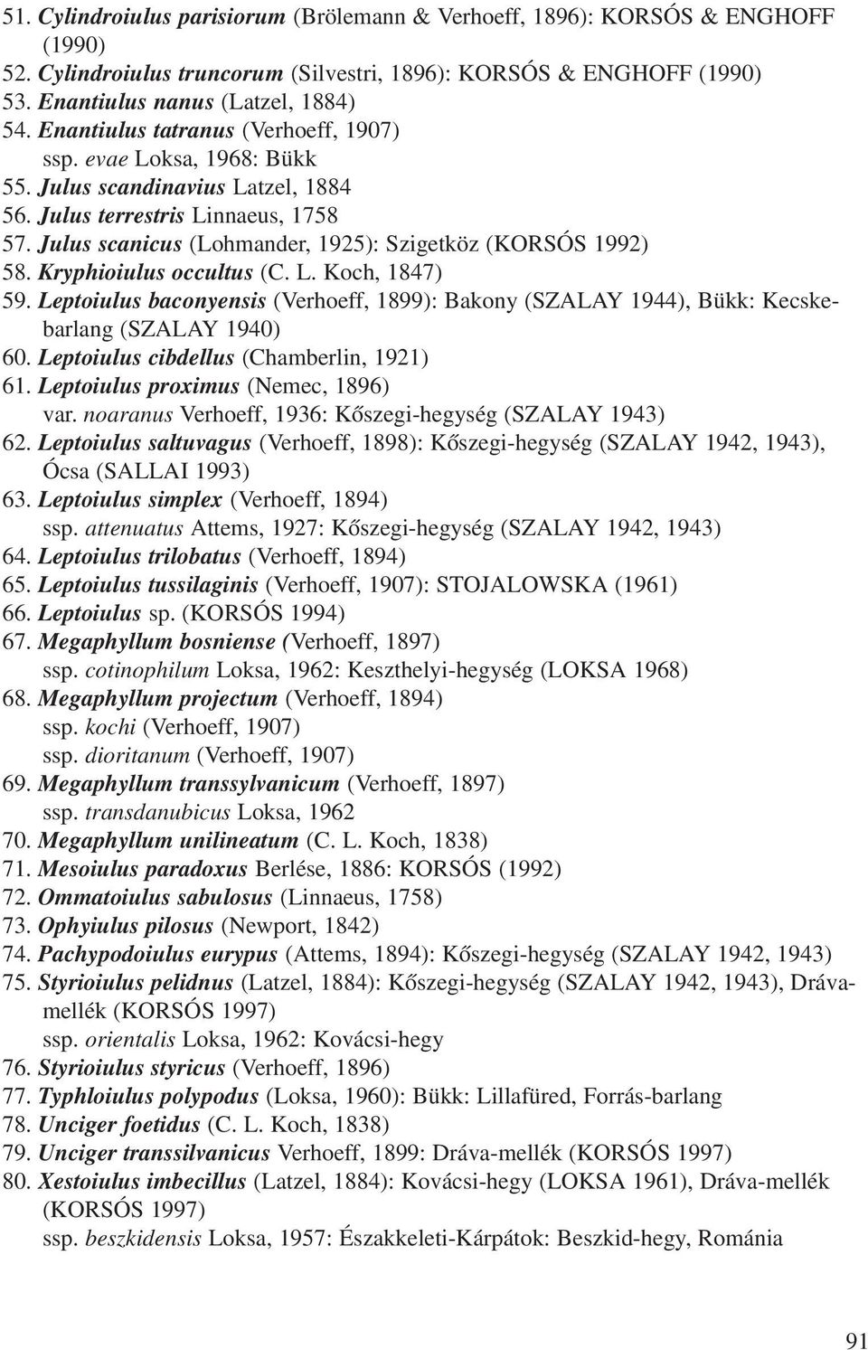 Julus scanicus (Lohmander, 1925): Szigetköz (KORSÓS 1992) 58. Kryphioiulus occultus (C. L. Koch, 1847) 59.