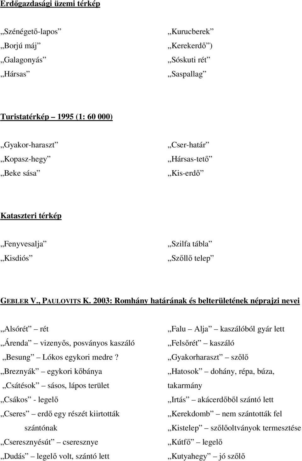 2003: Romhány határának és belterületének néprajzi nevei Alsórét rét Árenda vizenyős, posványos kaszáló Besung Lókos egykori medre?