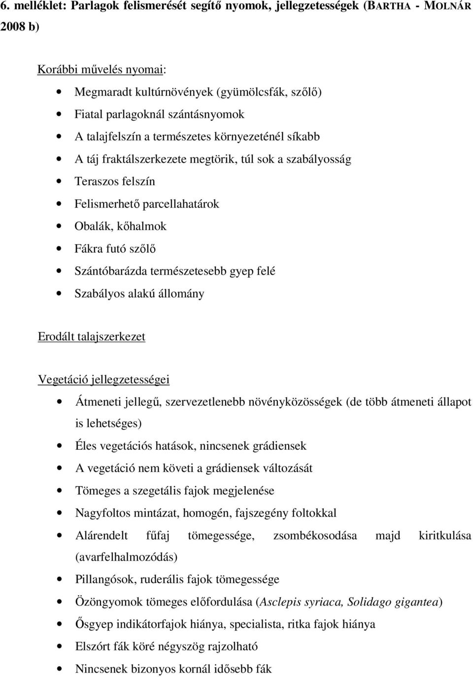 természetesebb gyep felé Szabályos alakú állomány Erodált talajszerkezet Vegetáció jellegzetességei Átmeneti jellegű, szervezetlenebb növényközösségek (de több átmeneti állapot is lehetséges) Éles