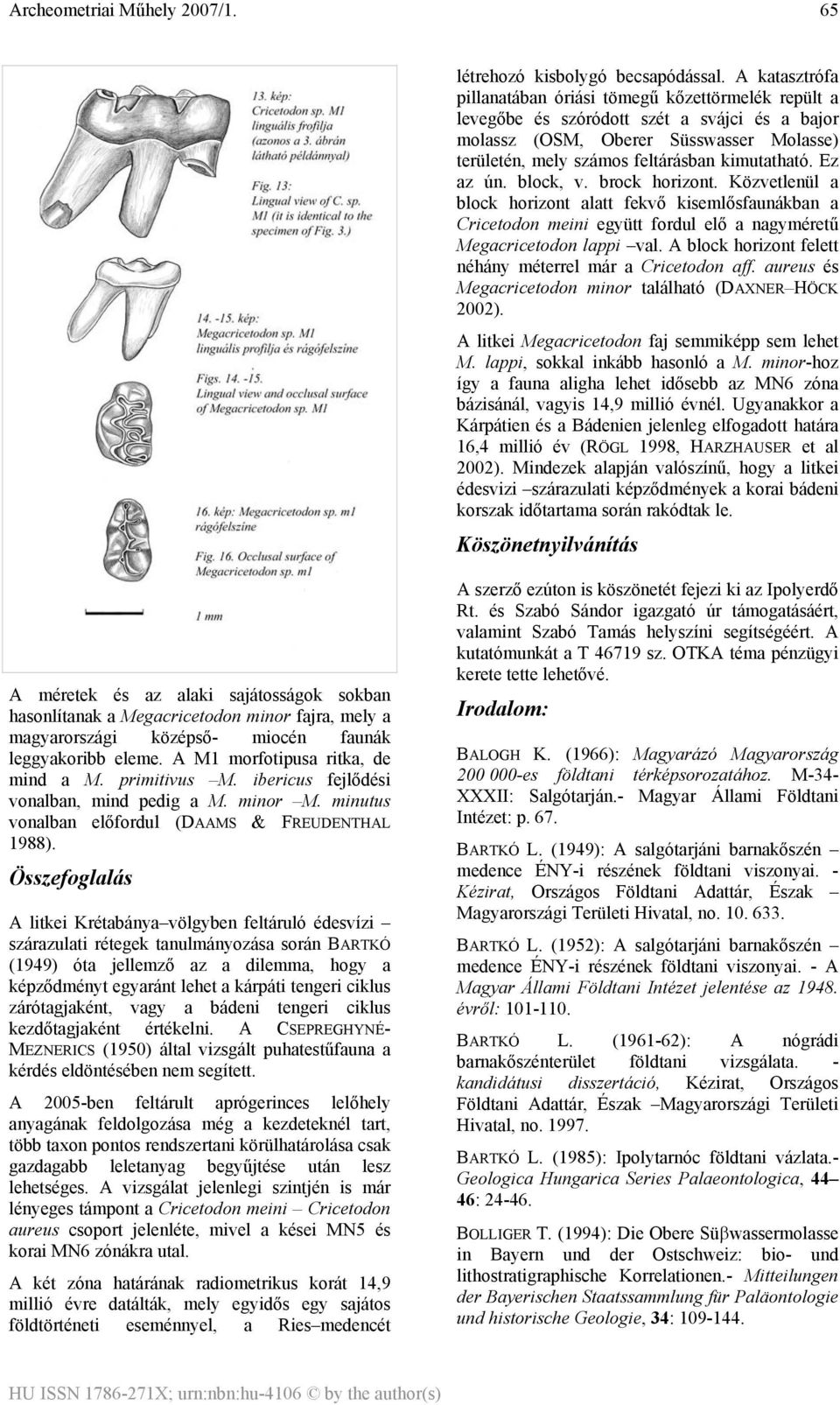 Ez az ún. block, v. brock horizont. Közvetlenül a block horizont alatt fekvő kisemlősfaunákban a Cricetodon meini együtt fordul elő a nagyméretű Megacricetodon lappi val.