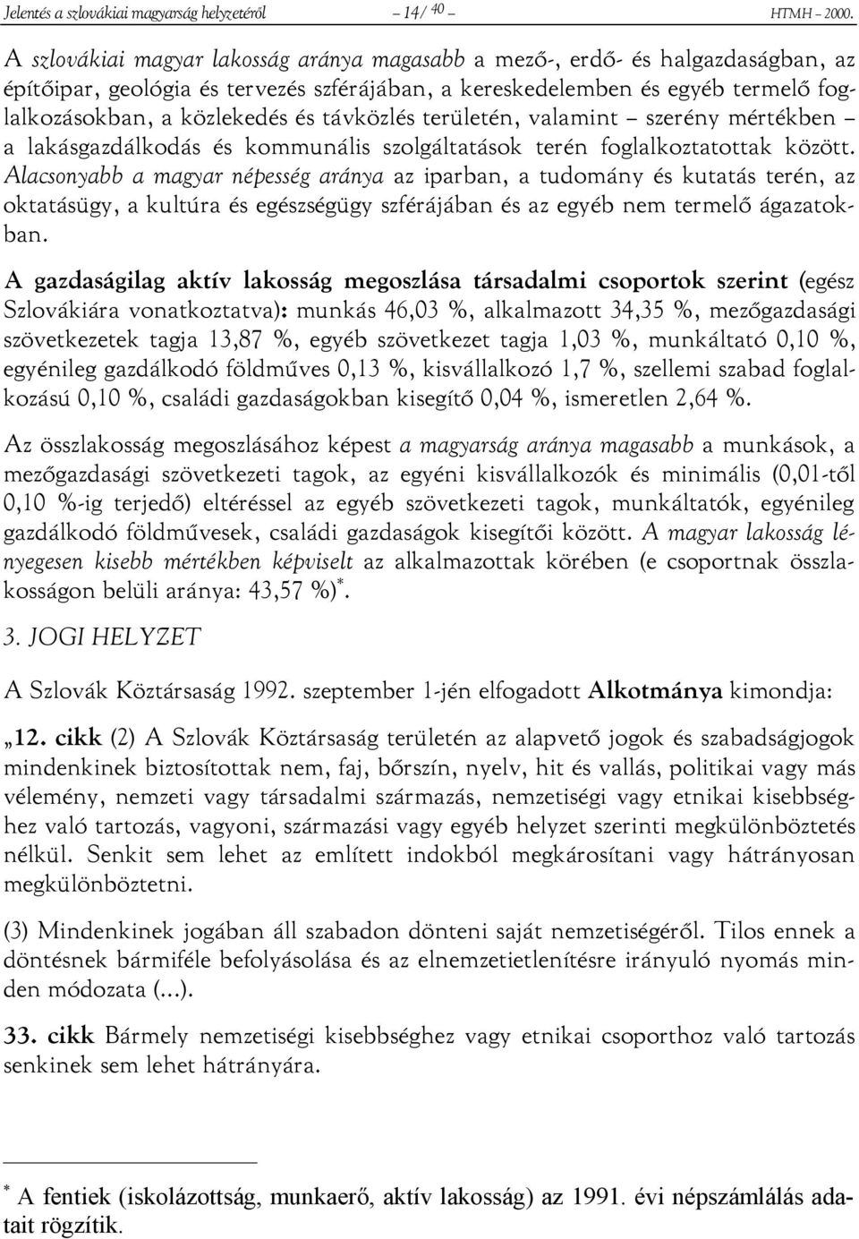 távközlés területén, valamint szerény mértékben a lakásgazdálkodás és kommunális szolgáltatások terén foglalkoztatottak között.