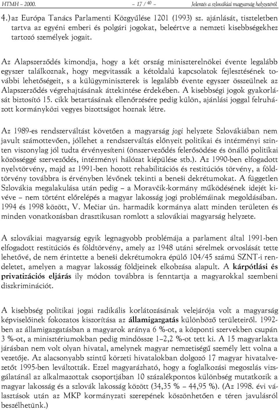 Az Alapszerződés kimondja, hogy a két ország miniszterelnökei évente legalább egyszer találkoznak, hogy megvitassák a kétoldalú kapcsolatok fejlesztésének további lehetőségeit, s a külügyminiszterek