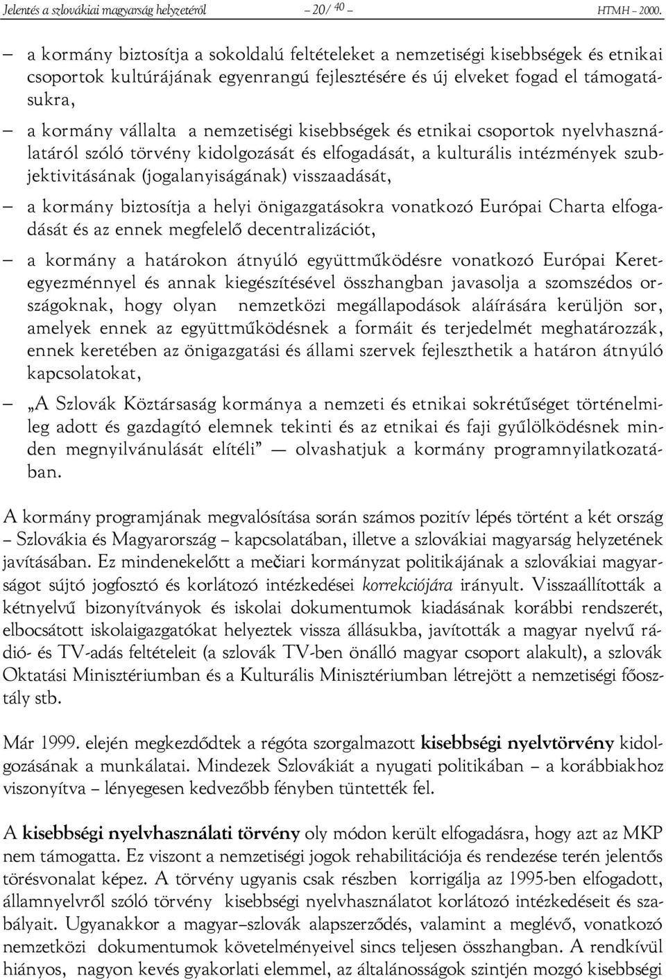 nemzetiségi kisebbségek és etnikai csoportok nyelvhasználatáról szóló törvény kidolgozását és elfogadását, a kulturális intézmények szubjektivitásának (jogalanyiságának) visszaadását, a kormány