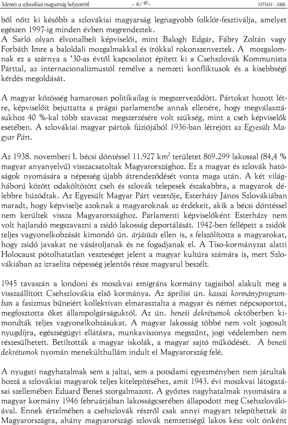 A mozgalomnak ez a szárnya a '30-as évtől kapcsolatot épített ki a Csehszlovák Kommunista Párttal, az internacionalizmustól remélve a nemzeti konfliktusok és a kisebbségi kérdés megoldását.