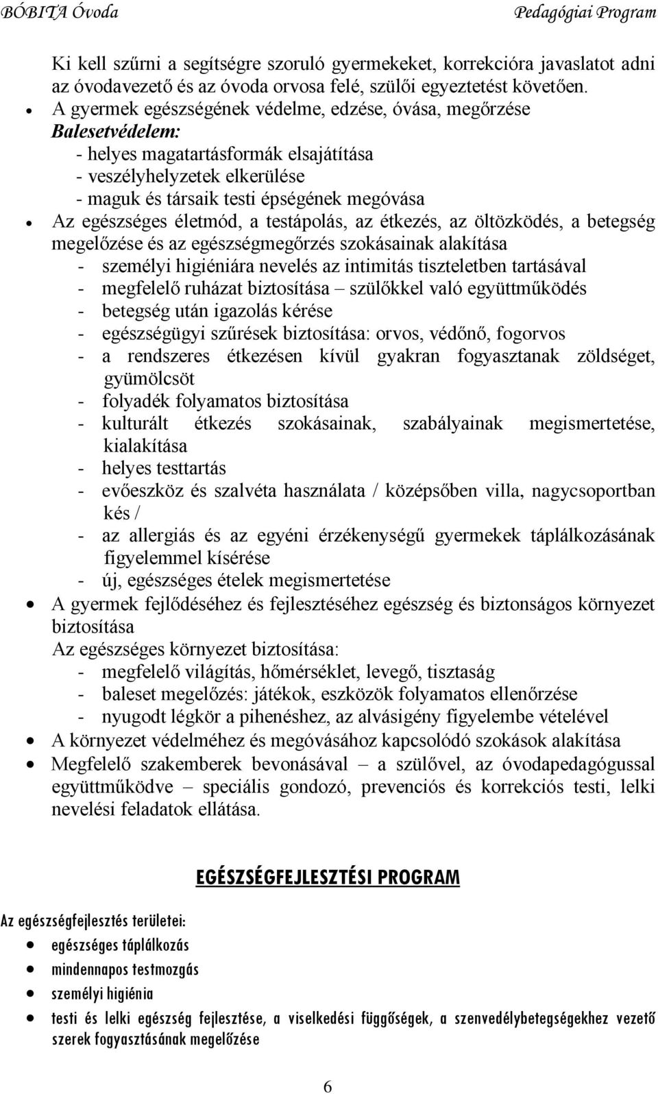 életmód, a testápolás, az étkezés, az öltözködés, a betegség megelőzése és az egészségmegőrzés szokásainak alakítása - személyi higiéniára nevelés az intimitás tiszteletben tartásával - megfelelő