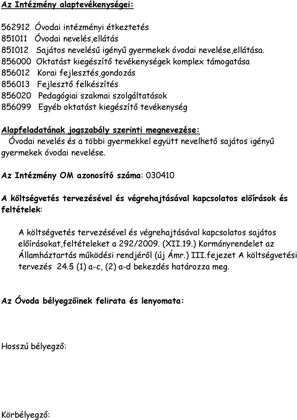 tevékenység Alapfeladatának jogszabály szerinti megnevezése: Óvodai nevelés és a többi gyermekkel együtt nevelhető sajátos igényű gyermekek óvodai nevelése.