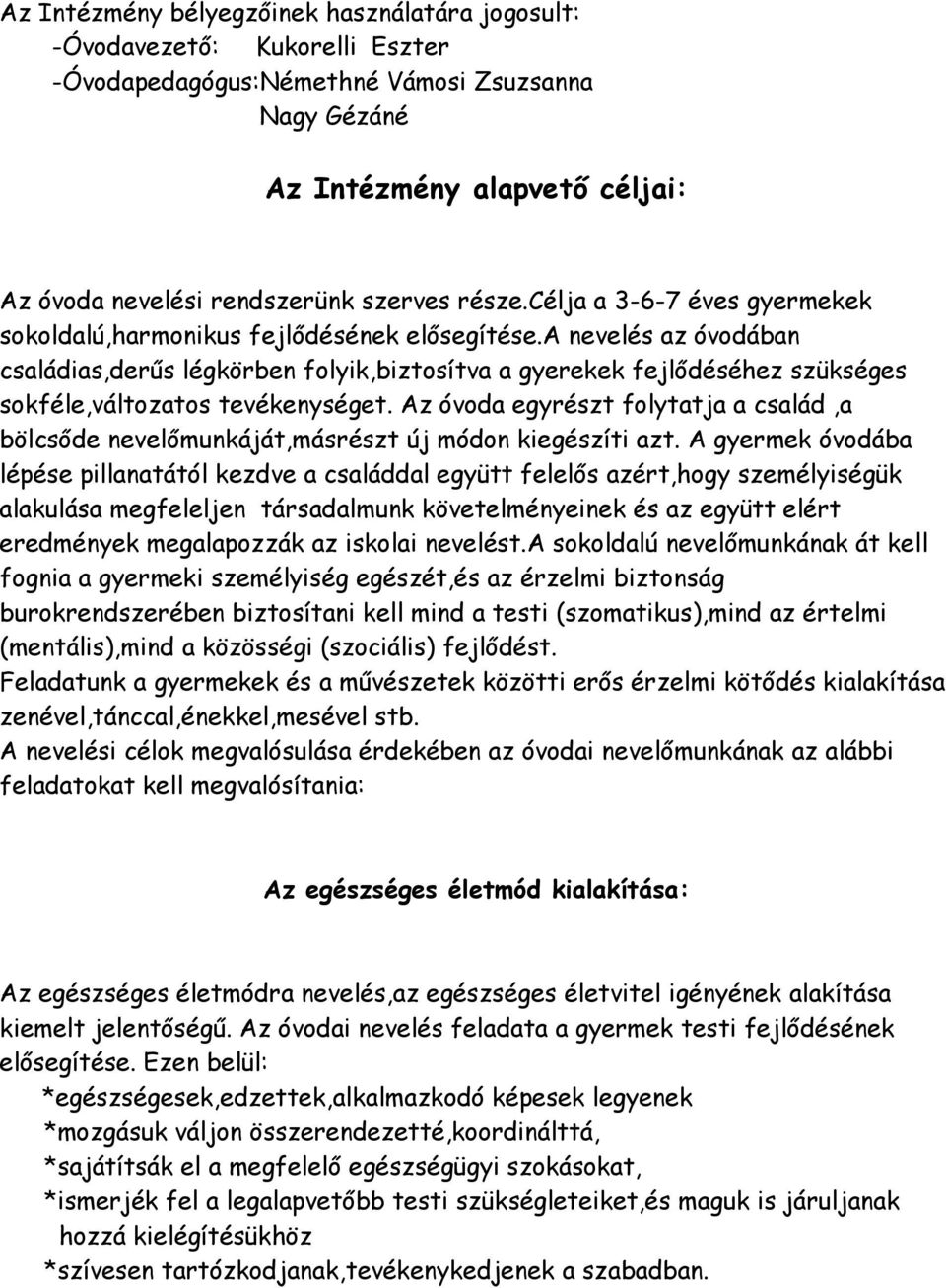 a nevelés az óvodában családias,derűs légkörben folyik,biztosítva a gyerekek fejlődéséhez szükséges sokféle,változatos tevékenységet.