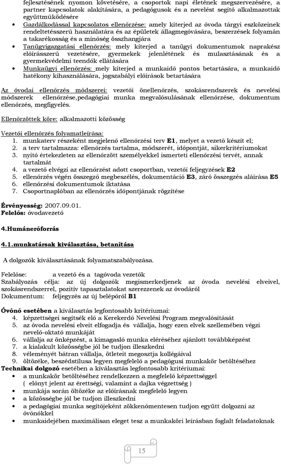 Tanügyigazgatási ellenőrzés: mely kiterjed a tanügyi dokumentumok naprakész előírásszerű vezetésére, gyermekek jelenlétének és mulasztásának és a gyermekvédelmi teendők ellátására Munkaügyi