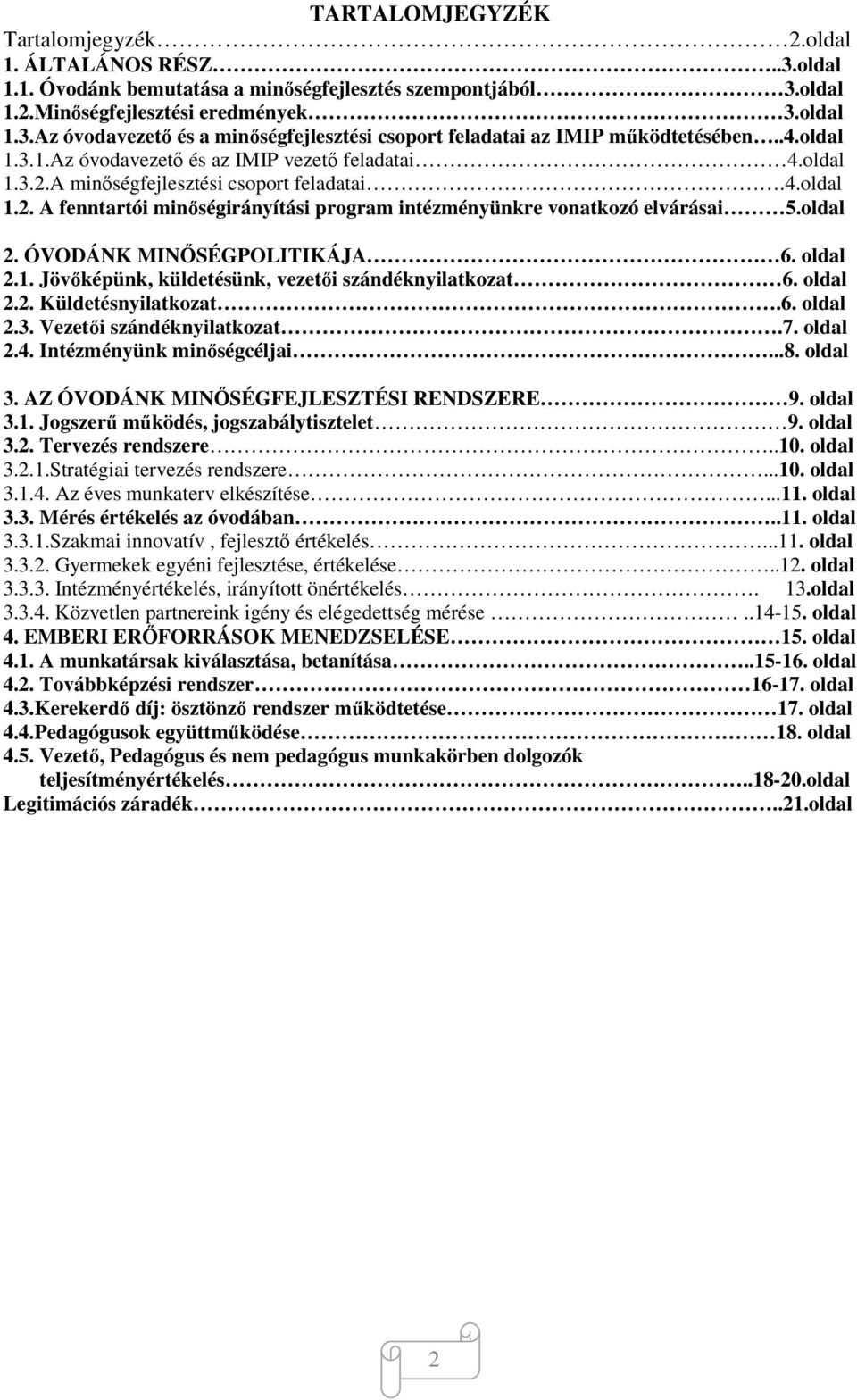 oldal 2. ÓVODÁNK MINŐSÉGPOLITIKÁJA 6. oldal 2.1. Jövőképünk, küldetésünk, vezetői szándéknyilatkozat 6. oldal 2.2. Küldetésnyilatkozat.6. oldal 2.3. Vezetői szándéknyilatkozat.7. oldal 2.4.