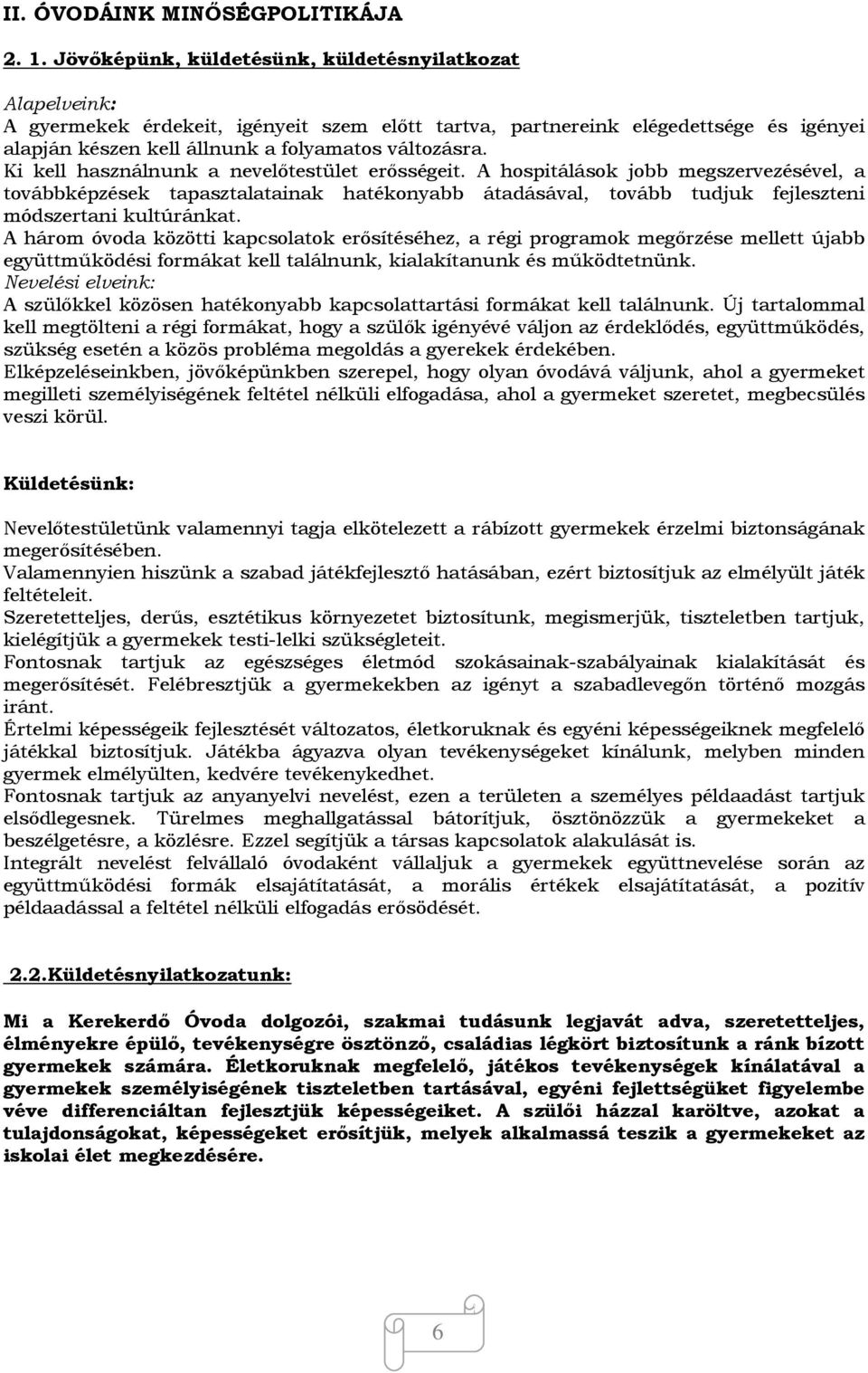 Ki kell használnunk a nevelőtestület erősségeit. A hospitálások jobb megszervezésével, a továbbképzések tapasztalatainak hatékonyabb átadásával, tovább tudjuk fejleszteni módszertani kultúránkat.