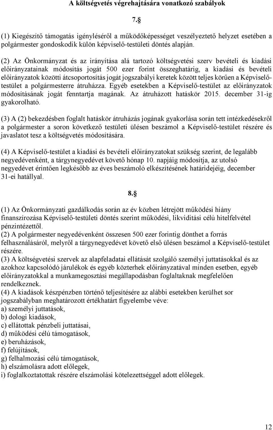 (2) Az Önkormányzat és az irányítása alá tartozó költségvetési szerv bevételi és kiadási előirányzatainak módosítás jogát 500 ezer forint összeghatárig, a kiadási és bevételi előirányzatok közötti