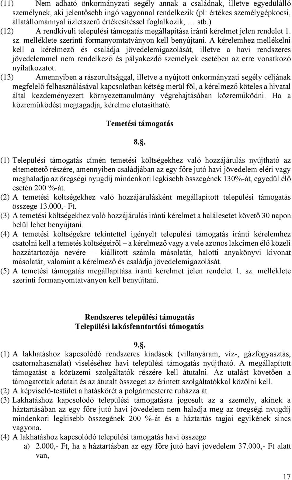 A kérelemhez mellékelni kell a kérelmező és családja jövedelemigazolását, illetve a havi rendszeres jövedelemmel nem rendelkező és pályakezdő személyek esetében az erre vonatkozó nyilatkozatot.