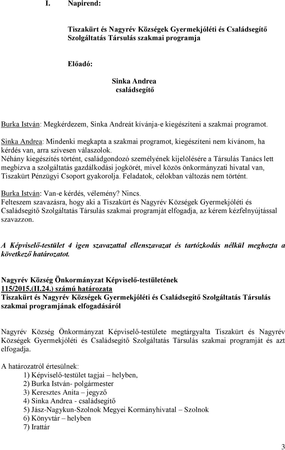 Néhány kiegészítés történt, családgondozó személyének kijelölésére a Társulás Tanács lett megbízva a szolgáltatás gazdálkodási jogkörét, mivel közös önkormányzati hivatal van, Tiszakürt Pénzügyi