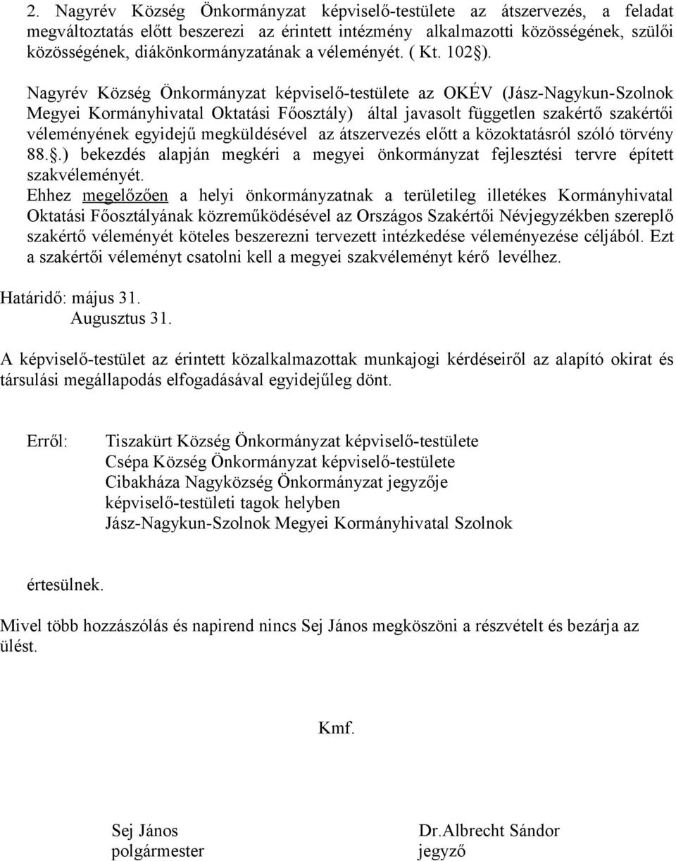 Nagyrév Község Önkormányzat képviselő-testülete az OKÉV (Jász-Nagykun-Szolnok Megyei Kormányhivatal Oktatási Főosztály) által javasolt független szakértő szakértői véleményének egyidejű megküldésével