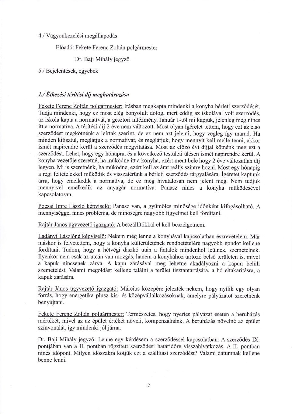 Tudja mindenki, hogy ez most elg bonyolult dolog, mert eddig az iskolval volt szerzods, az iskola kapta a normativt, a gesztoi intzmny.januar l-tol mi kapjuk, jelenleg mg nincs itt a normativa.