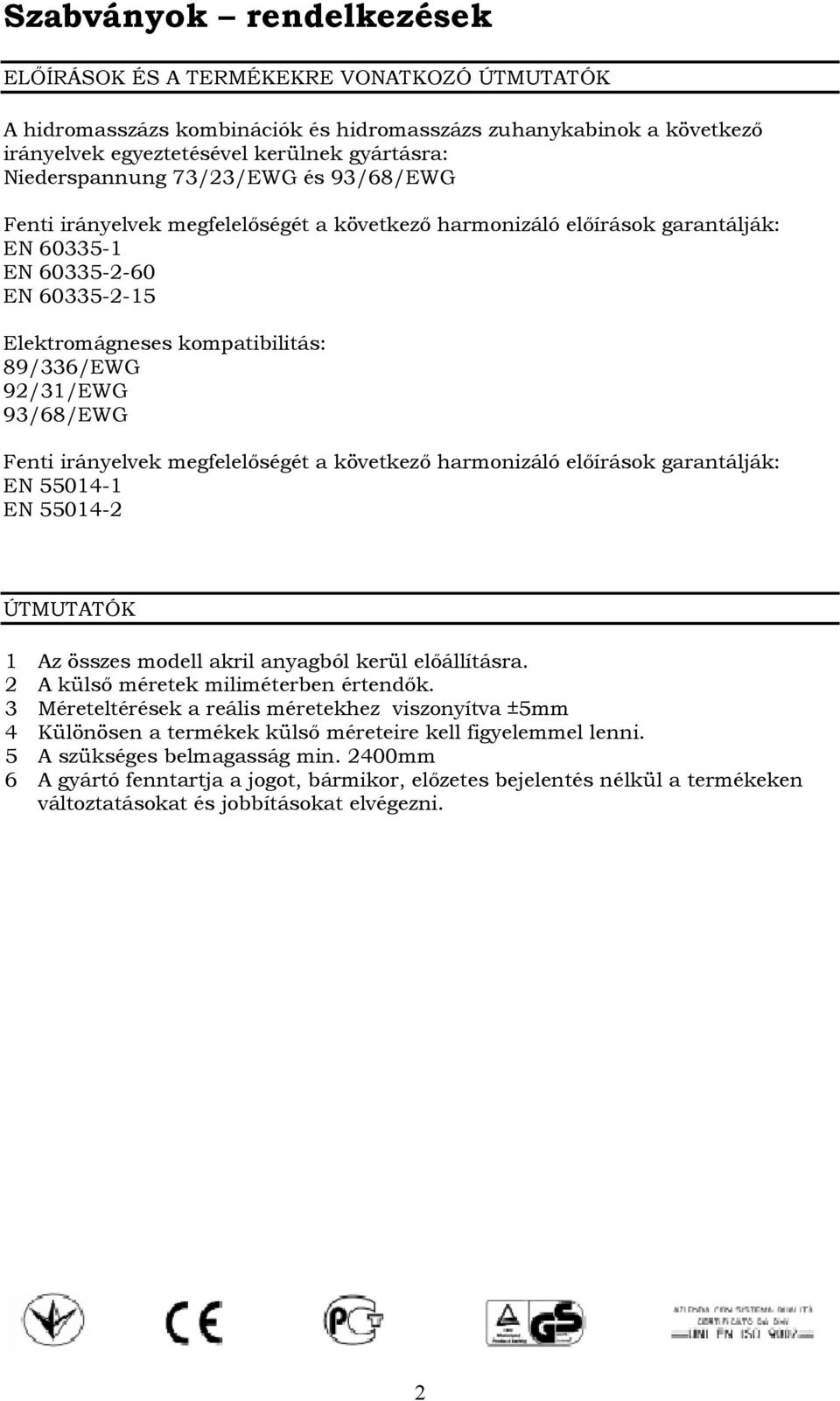 92/31/EWG 93/68/EWG Fenti irányelvek megfelelőségét a következő harmonizáló előírások garantálják: EN 55014-1 EN 55014-2 ÚTMUTATÓK 1 Az összes modell akril anyagból kerül előállításra.