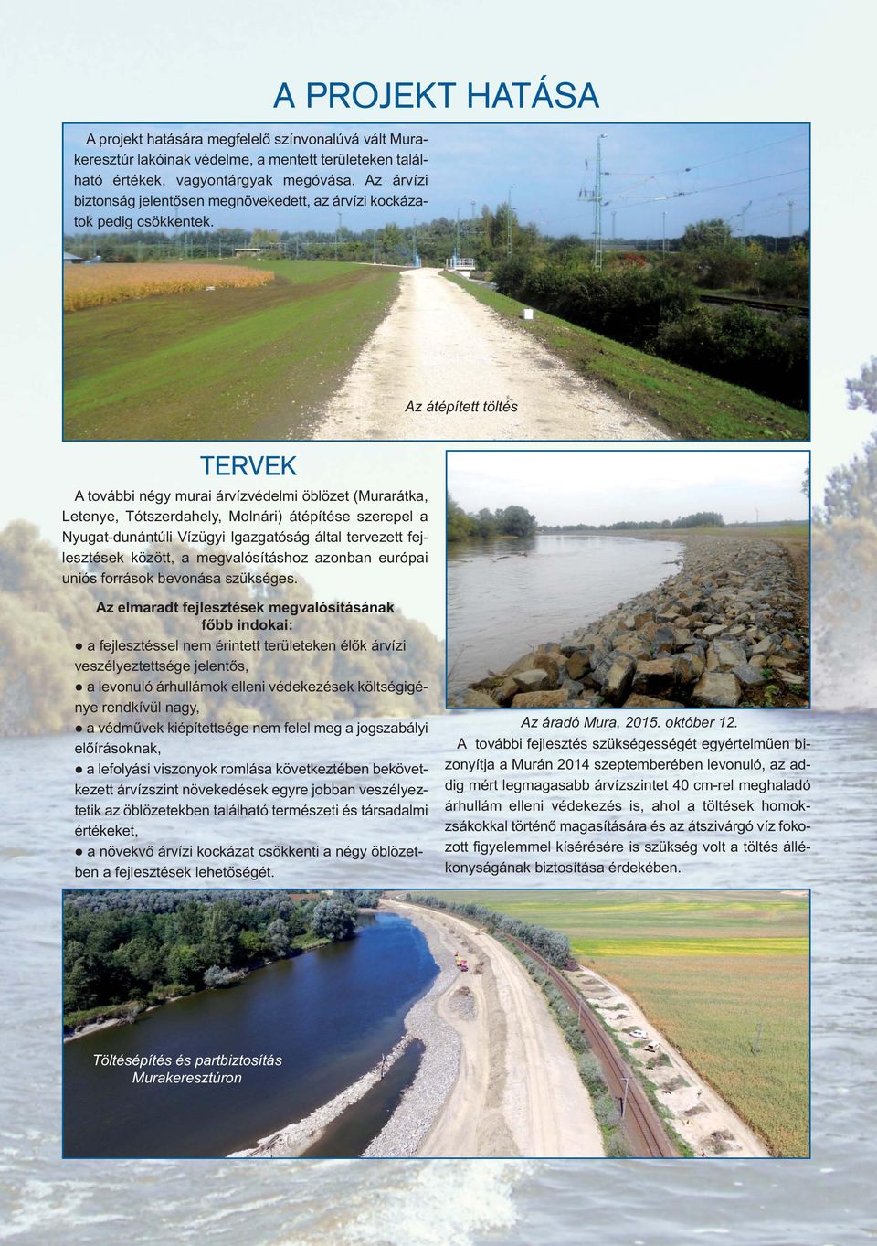 A PROJEKT HATÁSA Az átépített töltés TERVEK A további négy murai árvízvédelmi öblözet (Murarátka, Letenye, Tótszerdahely, Molnári) átépítése szerepel a Nyugat-dunántúli Vízügyi Igazgatóság által