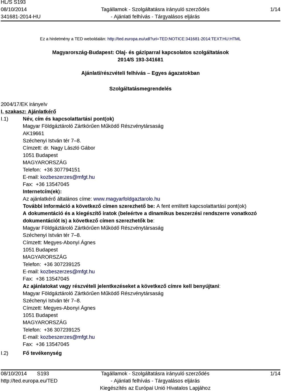 2004/17/EK irányelv I. szakasz: Ajánlatkérő I.1) Név, cím és kapcsolattartási pont(ok) Magyar Földgáztároló Zártkörűen Működő Részvénytársaság AK19661 Széchenyi István tér 7 8. Címzett: dr.