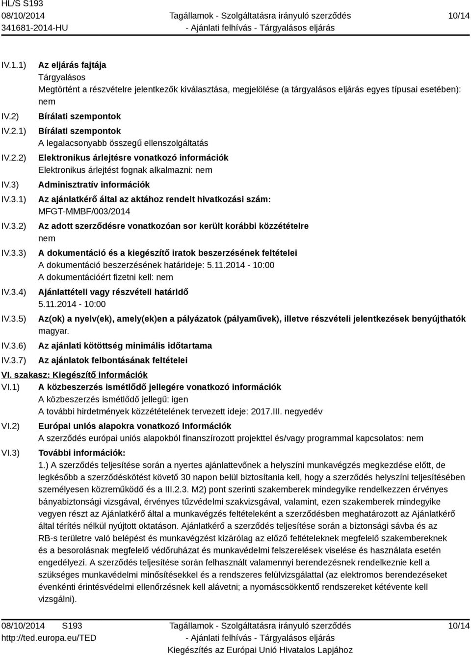 nem Bírálati szempontok Bírálati szempontok A legalacsonyabb összegű ellenszolgáltatás Elektronikus árlejtésre vonatkozó információk Elektronikus árlejtést fognak alkalmazni: nem Adminisztratív