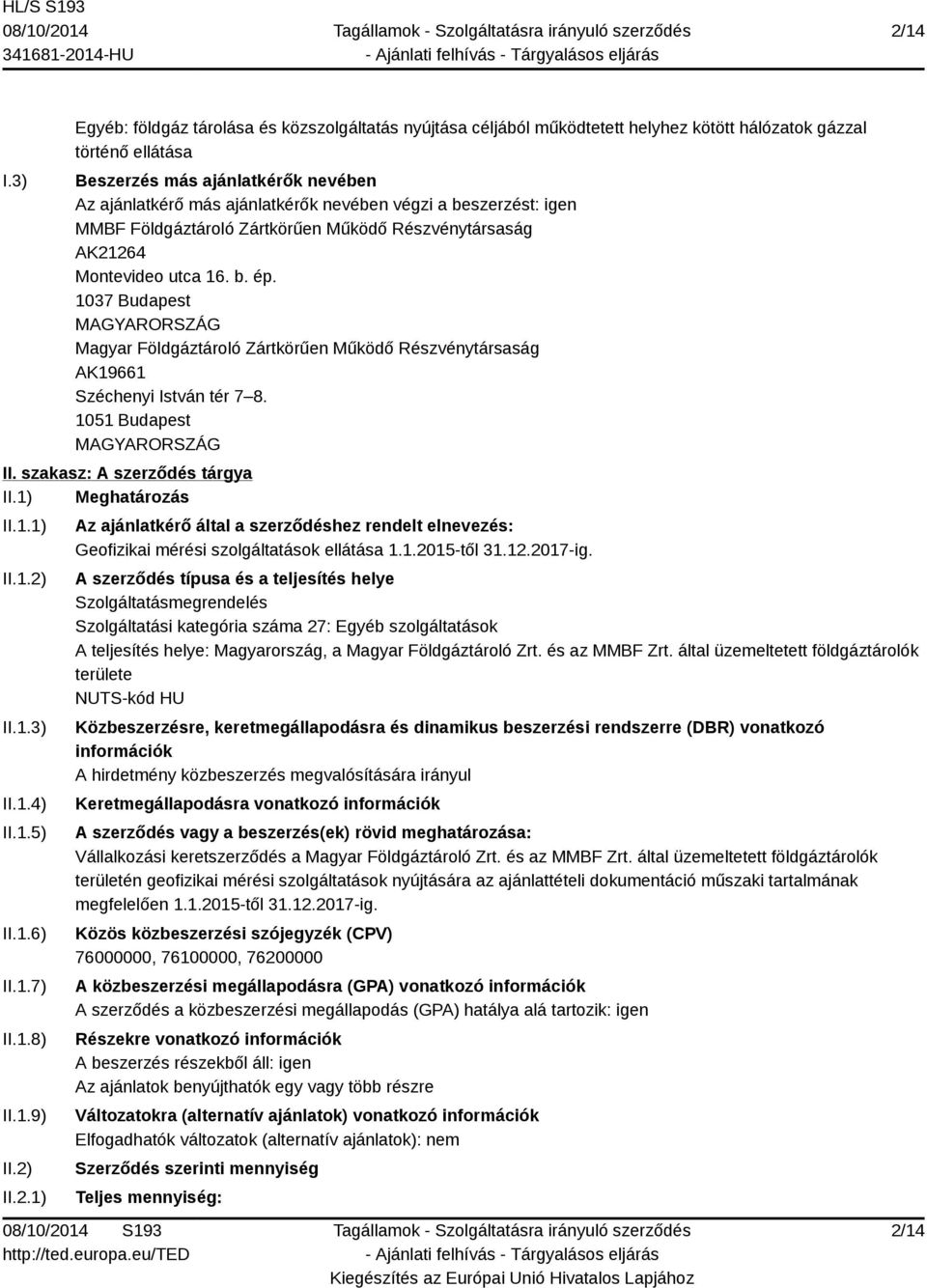 végzi a beszerzést: igen MMBF Földgáztároló Zártkörűen Működő Részvénytársaság AK21264 Montevideo utca 16. b. ép.