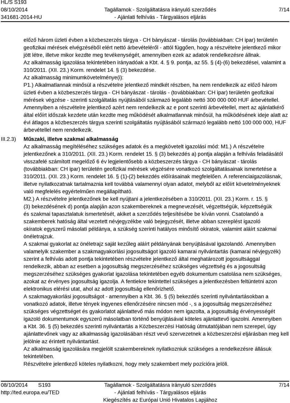 részvételre jelentkező mikor jött létre, illetve mikor kezdte meg tevékenységét, amennyiben ezek az adatok rendelkezésre állnak. Az alkalmasság igazolása tekintetében irányadóak a Kbt. 4. 9.