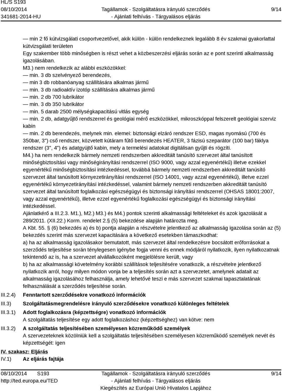 1) 2) min 2 fő kútvizsgálati csoportvezetővel, akik külön - külön rendelkeznek legalább 8 év szakmai gyakorlattal kútvizsgálati területen Egy szakember több minőségben is részt vehet a közbeszerzési