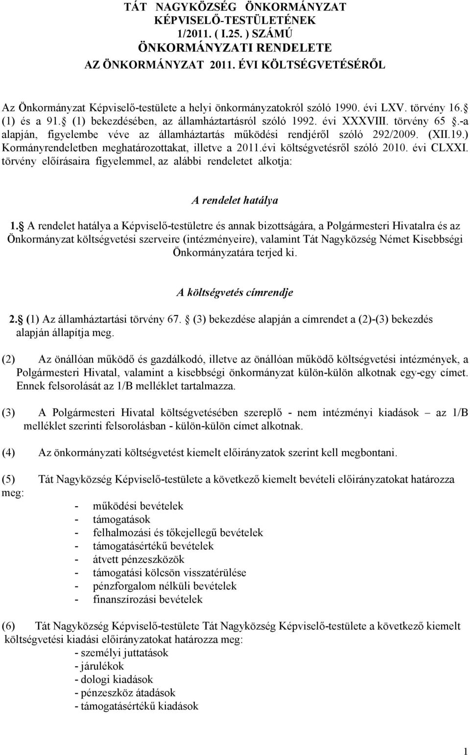 törvény 65.-a alapján, figyelembe véve az államháztartás működési rendjéről szóló 292/2009. (XII.19.) Kormányrendeletben meghatározottakat, illetve a 2011.évi költségvetésről szóló 2010. évi CLXXI.