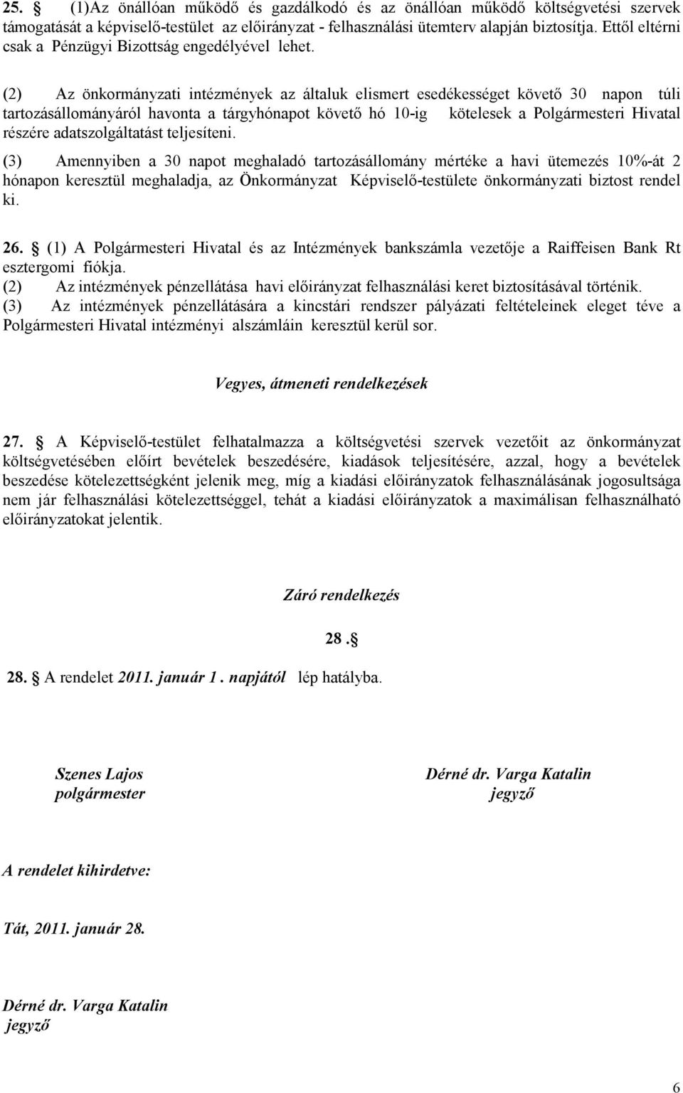 (2) Az önkormányzati intézmények az általuk elismert esedékességet követő 30 napon túli tartozásállományáról havonta a tárgyhónapot követő hó 10-ig kötelesek a Polgármesteri Hivatal részére