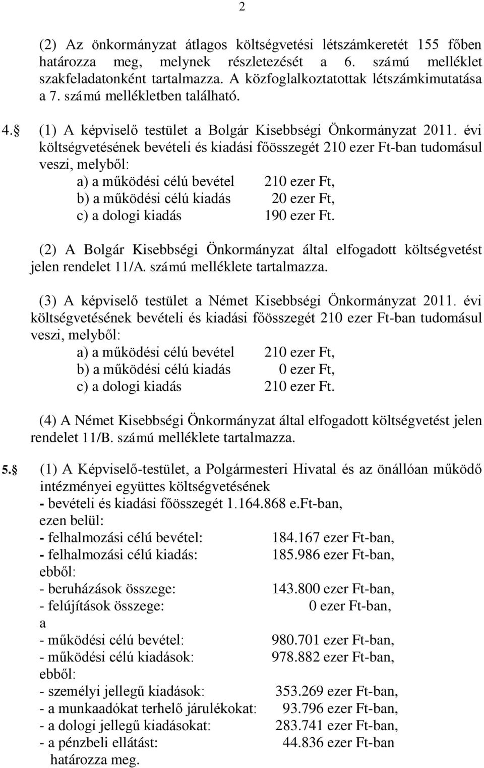 évi költségvetésének bevételi és kiadási főösszegét 210 ezer Ft-ban tudomásul veszi, melyből: a) a működési célú bevétel 210 ezer Ft, b) a működési célú kiadás 20 ezer Ft, c) a dologi kiadás 190 ezer