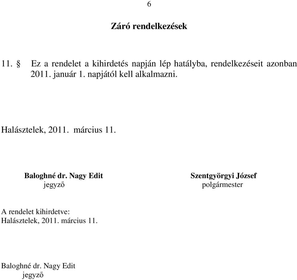 január 1. napjától kell alkalmazni. Halásztelek, 2011. március 11. Baloghné dr.