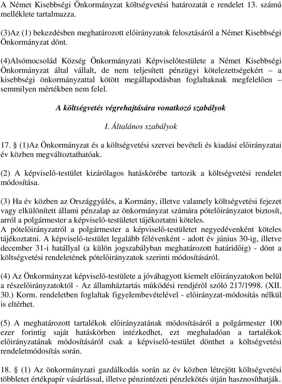 (4)Alsómocsolád Község Önkormányzati Képviselıtestülete a Német Kisebbségi Önkormányzat által vállalt, de nem teljesített pénzügyi kötelezettségekért a kisebbségi önkormányzattal kötött