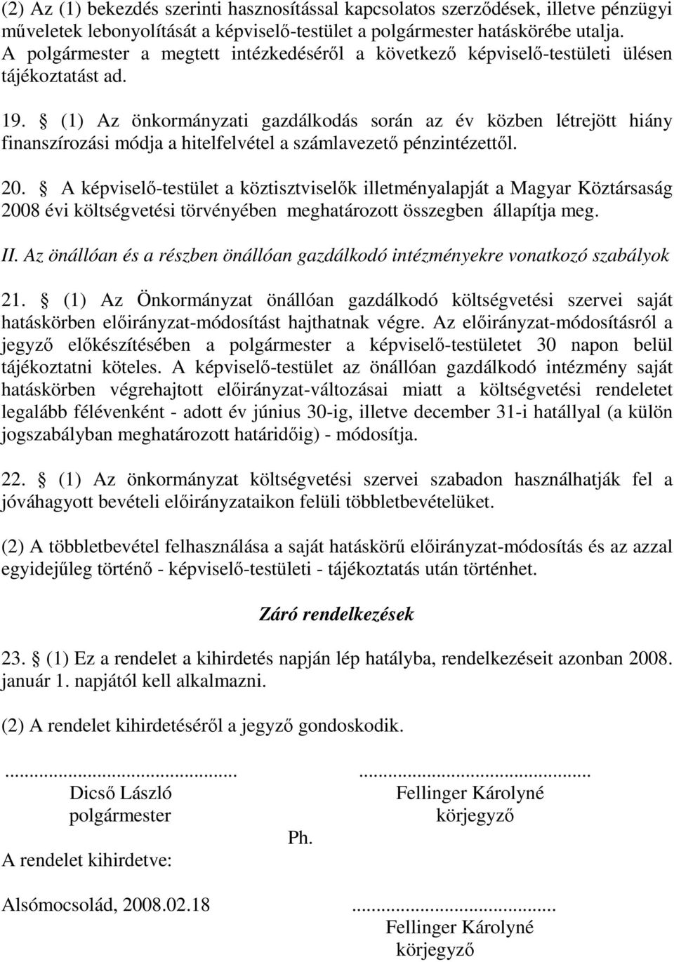 (1) Az önkormányzati gazdálkodás során az év közben létrejött hiány finanszírozási módja a hitelfelvétel a számlavezetı pénzintézettıl. 20.