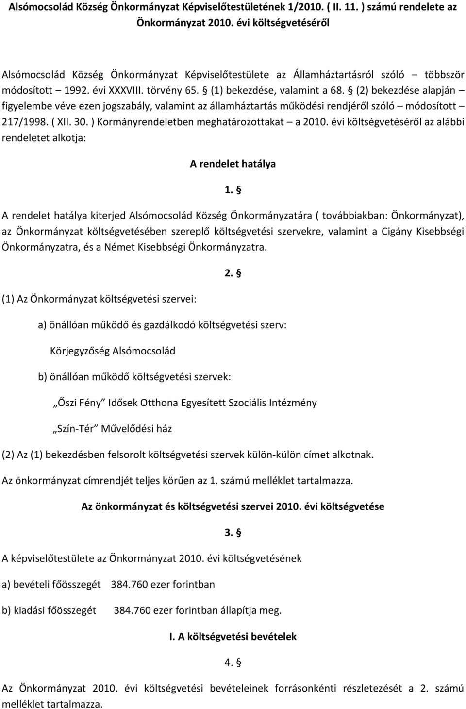 (2) bekezdése alapján figyelembe véve ezen jogszabály, valamint az államháztartás működési rendjéről szóló módosított 217/1998. ( XII. 30. ) Kormányrendeletben meghatározottakat a 2010.