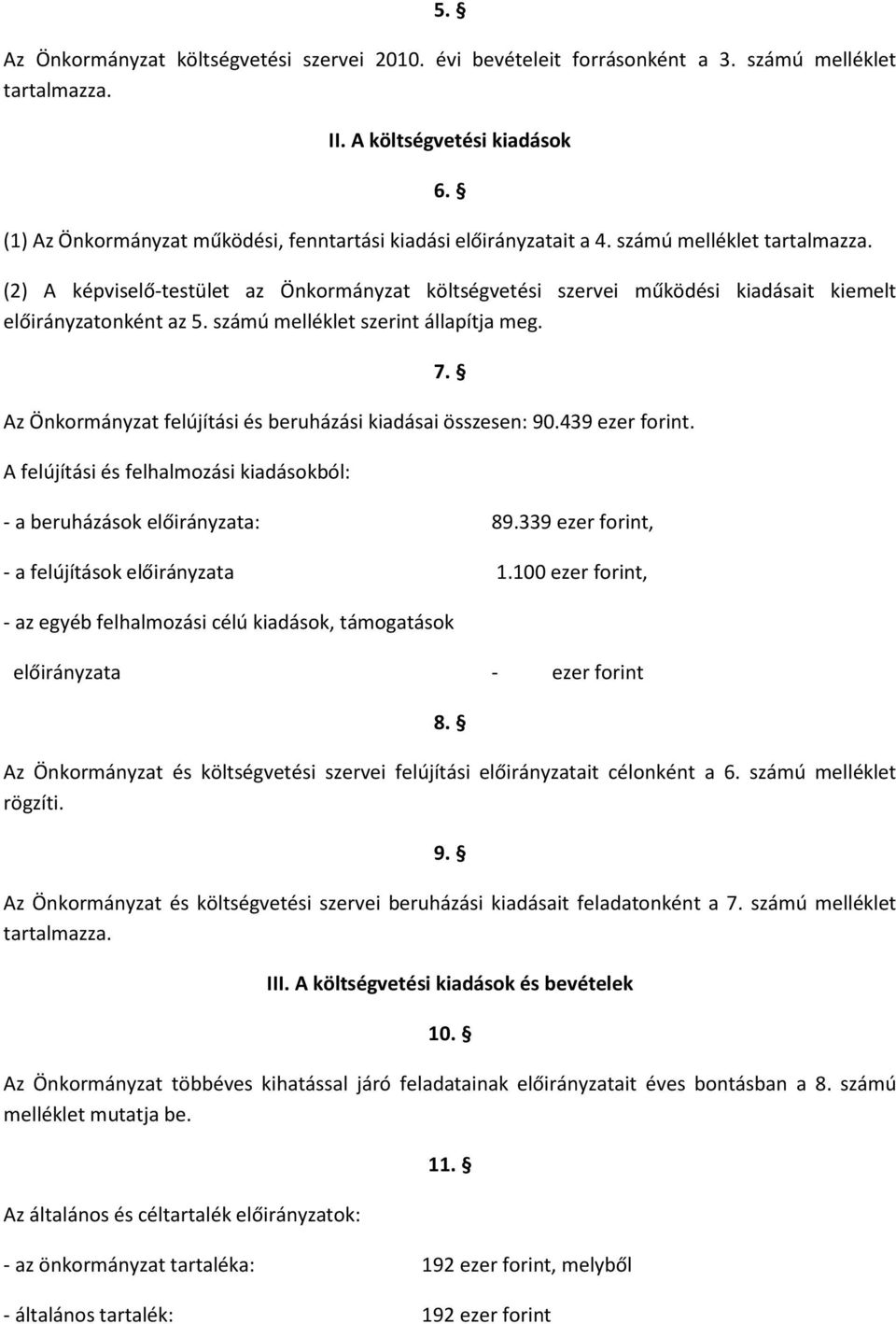 (2) A képviselő-testület az Önkormányzat költségvetési szervei működési kiadásait kiemelt előirányzatonként az 5. számú melléklet szerint állapítja meg.