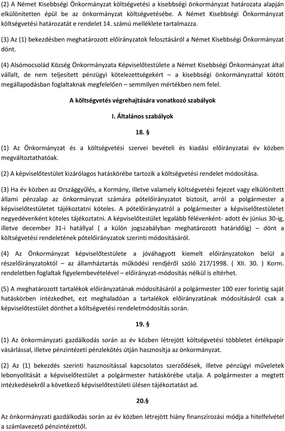 (3) Az (1) bekezdésben meghatározott előirányzatok felosztásáról a Német Kisebbségi Önkormányzat dönt.