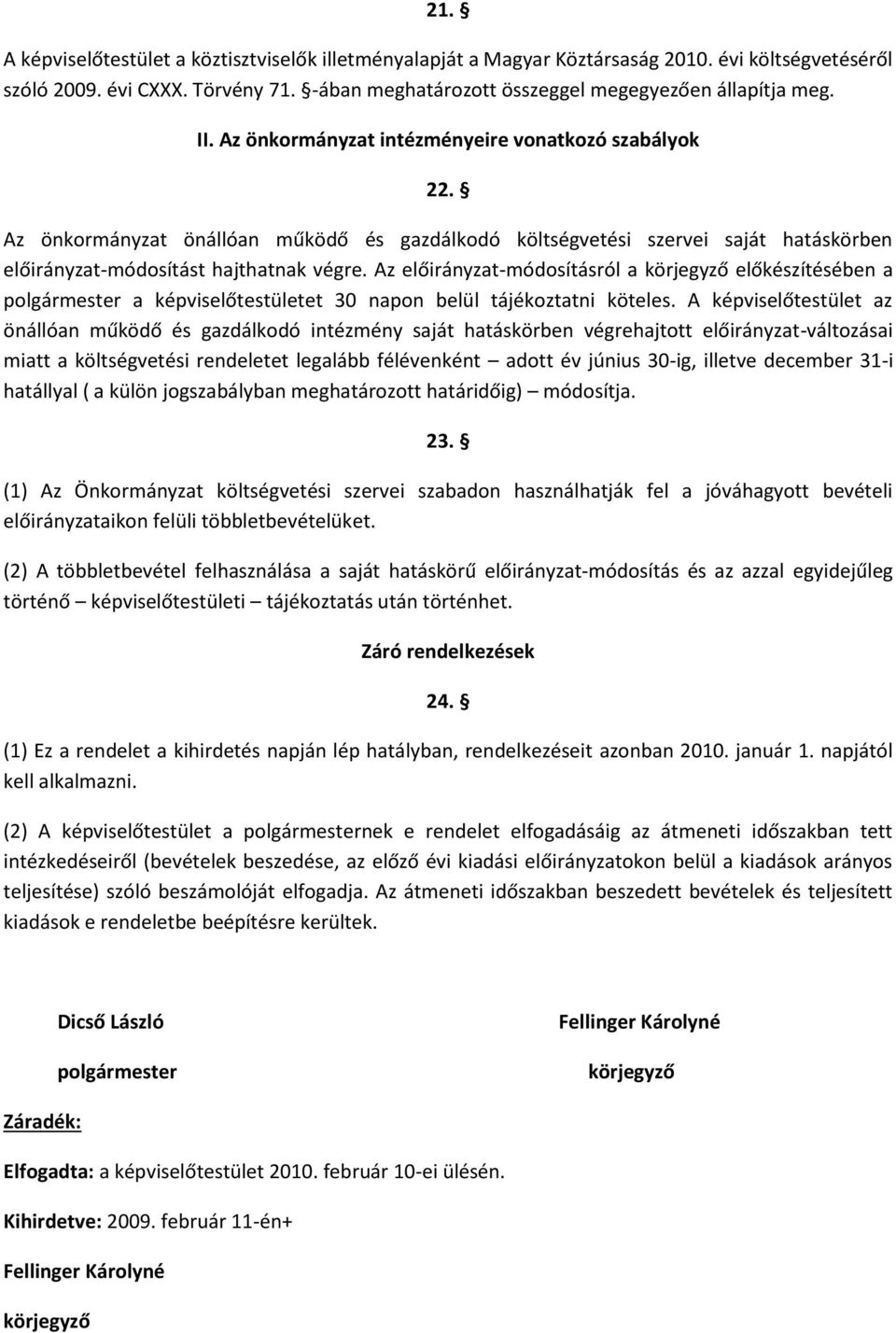 Az előirányzat-módosításról a körjegyző előkészítésében a polgármester a képviselőtestületet 30 napon belül tájékoztatni köteles.