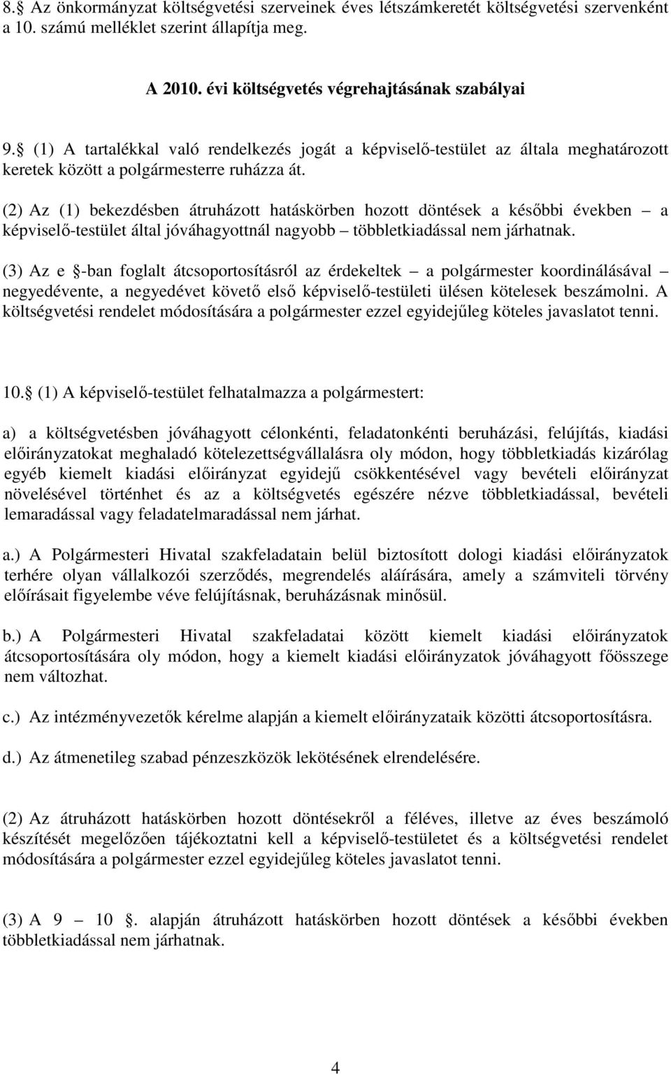 (2) Az (1) bekezdésben átruházott hatáskörben hozott döntések a későbbi években a képviselő-testület által jóváhagyottnál nagyobb többletkiadással nem járhatnak.