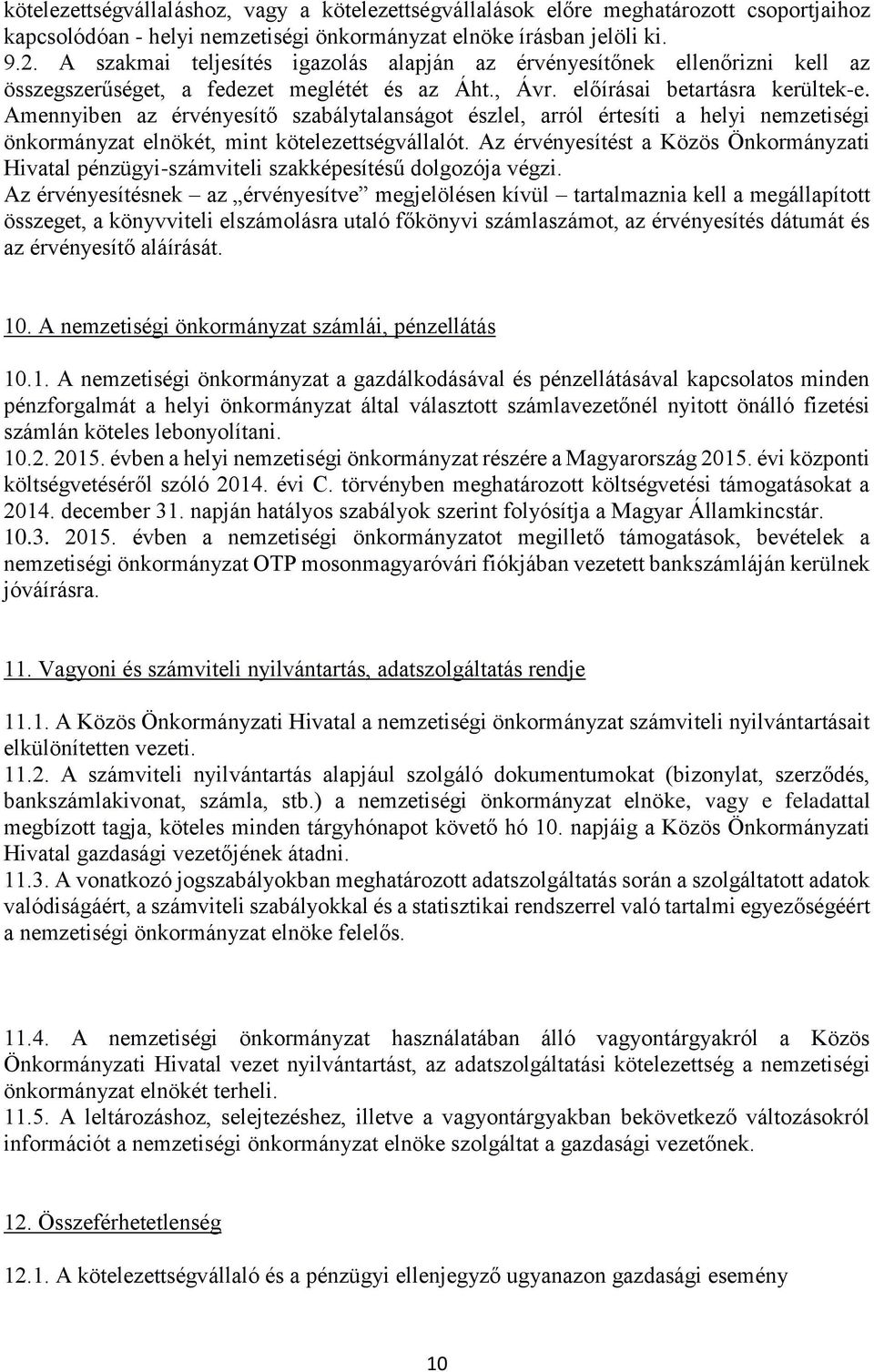 Amennyiben az érvényesítő szabálytalanságot észlel, arról értesíti a helyi nemzetiségi önkormányzat elnökét, mint kötelezettségvállalót.