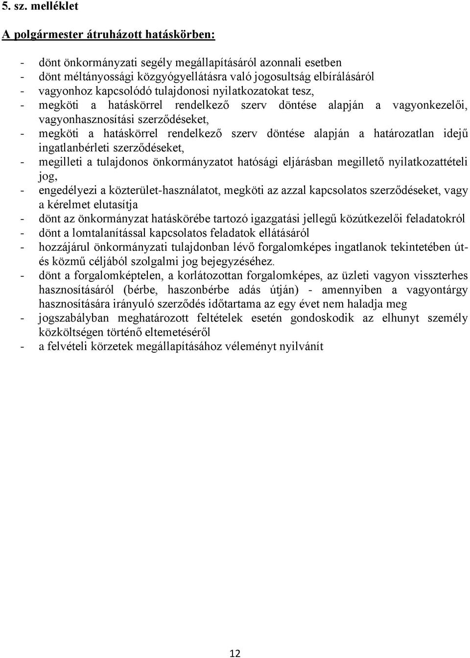 kapcsolódó tulajdonosi nyilatkozatokat tesz, - megköti a hatáskörrel rendelkező szerv döntése alapján a vagyonkezelői, vagyonhasznosítási szerződéseket, - megköti a hatáskörrel rendelkező szerv