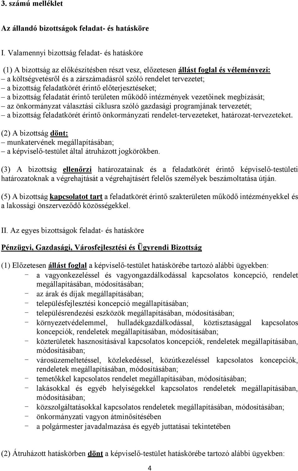 bizottság feladatkörét érintő előterjesztéseket; a bizottság feladatát érintő területen működő intézmények vezetőinek megbízását; az önkormányzat választási ciklusra szóló gazdasági programjának