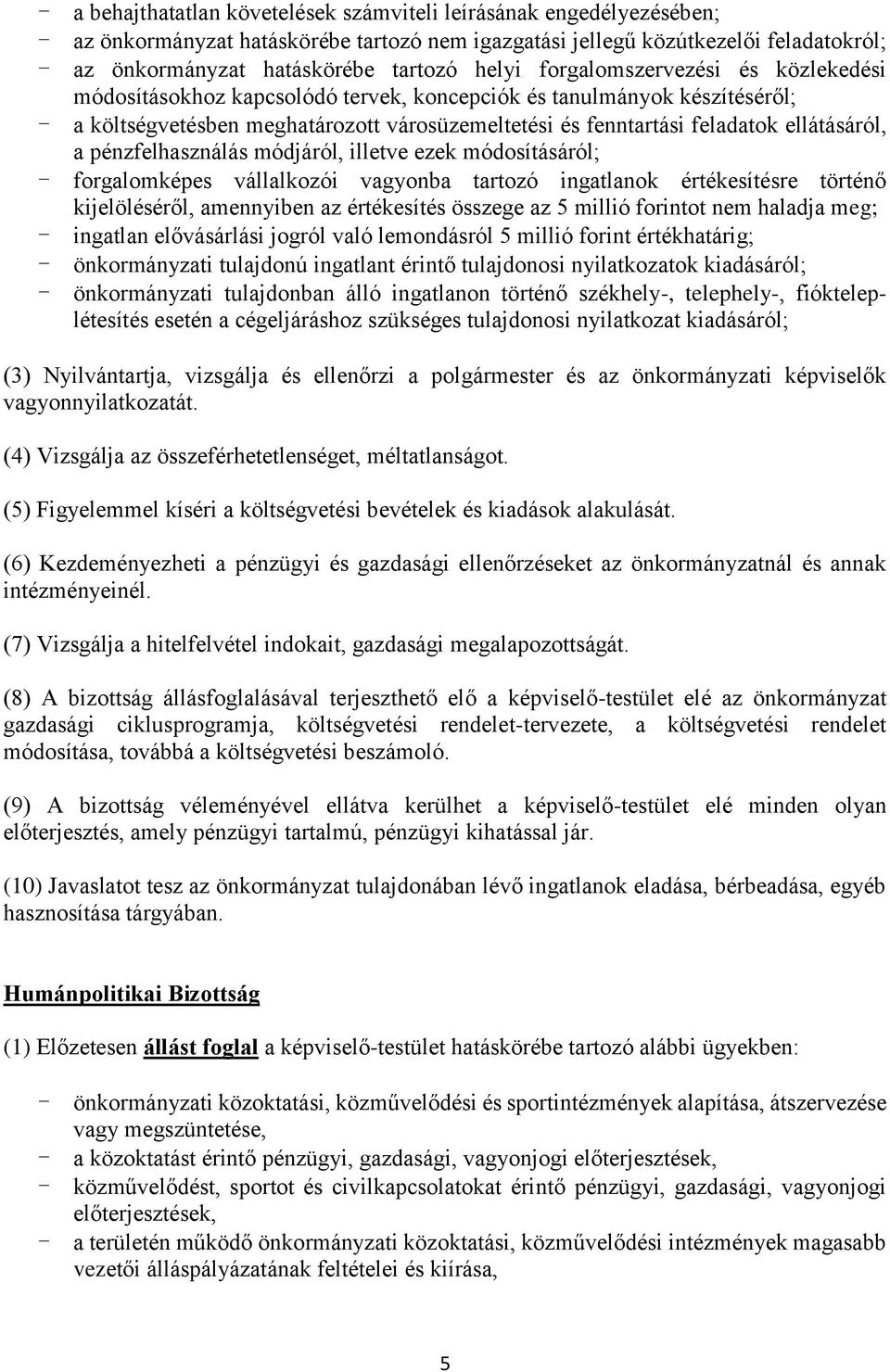 ellátásáról, a pénzfelhasználás módjáról, illetve ezek módosításáról; - forgalomképes vállalkozói vagyonba tartozó ingatlanok értékesítésre történő kijelöléséről, amennyiben az értékesítés összege az