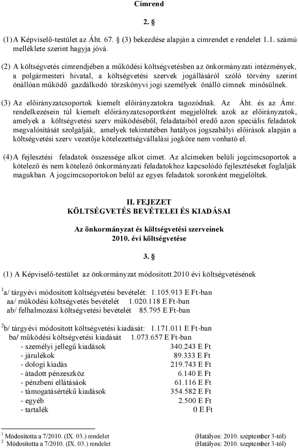 törzskönyvi jogi személyek önálló címnek minősülnek. (3) Az előirányzatcsoportok kiemelt előirányzatokra tagozódnak. Az Áht. és az Ámr.