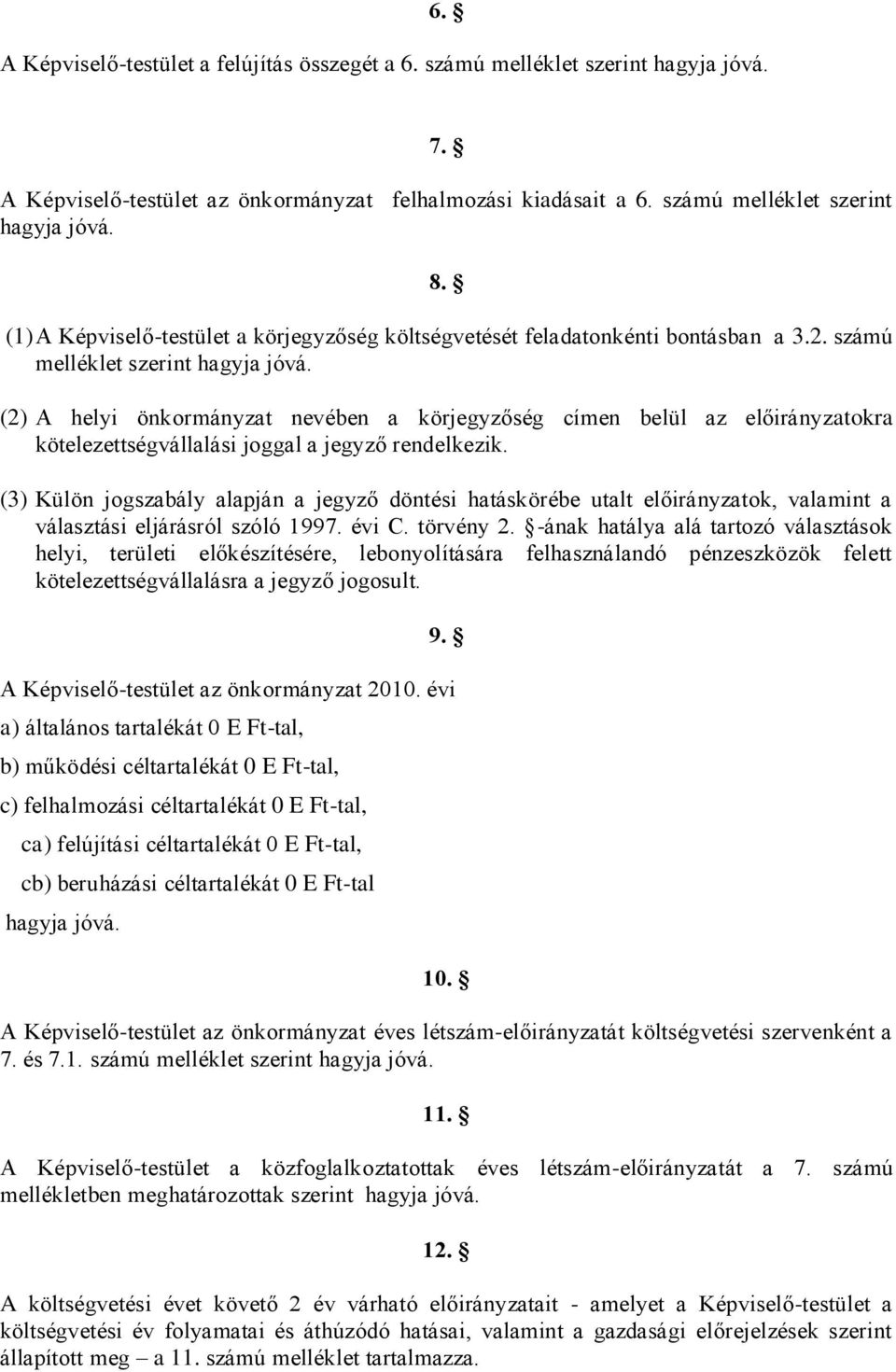 (2) A helyi önkormányzat nevében a körjegyzőség címen belül az előirányzatokra kötelezettségvállalási joggal a jegyző rendelkezik.