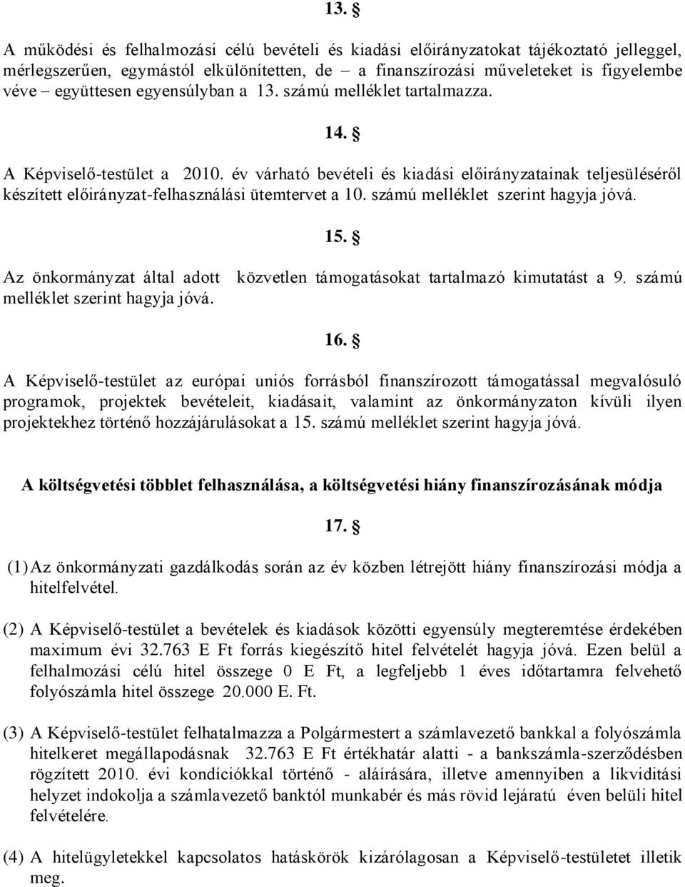 számú melléklet szerint hagyja jóvá. 15. Az önkormányzat által adott közvetlen támogatásokat tartalmazó kimutatást a 9. számú melléklet szerint hagyja jóvá. 16.